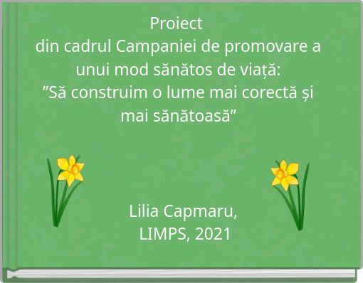 Front cover of 'Proiect din cadrul Campaniei de promovare a unui mod sănătos de viață:”Să construim o lume mai corectă și mai sănătoasă”' 