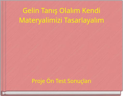 Gelin Tanış Olalım Kendi Materyalimizi Tasarlayalım
