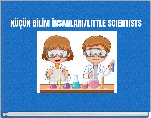 KÜÇÜK BİLİM İNSANLARI/LITTLE SCIENTISTS