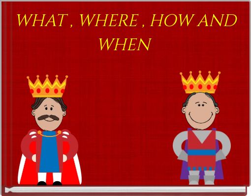 WHAT , WHERE , HOW AND WHEN