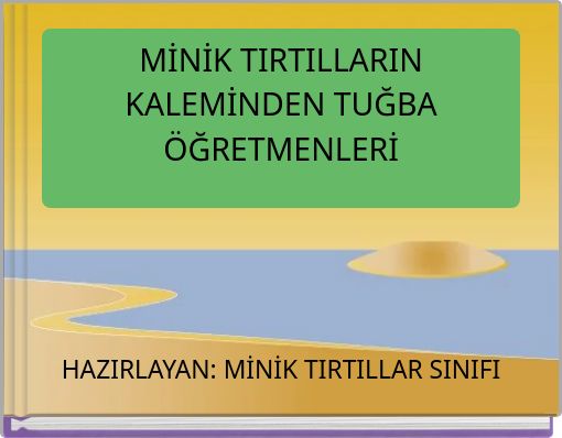 MİNİK TIRTILLARIN KALEMİNDEN TUĞBA ÖĞRETMENLERİ