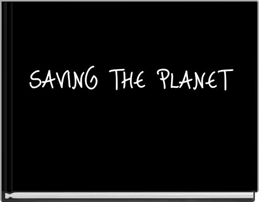 SAVING THE PLANET