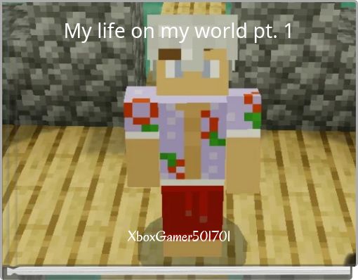 My life on my world pt. 1