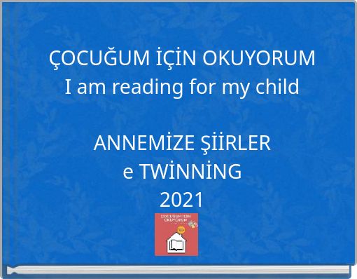 &Ccedil;OCUĞUM İ&Ccedil;İN OKUYORUM I am reading for my child ANNEMİZE ŞİİRLER e TWİNNİNG 2021
