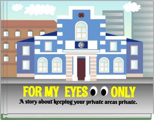 FOR MY EYES ONLY A story about keeping your private areas private.