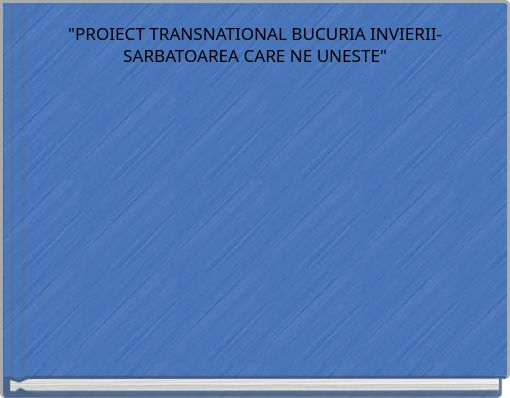 "PROIECT TRANSNATIONAL BUCURIA INVIERII- SARBATOAREA CARE NE UNESTE"