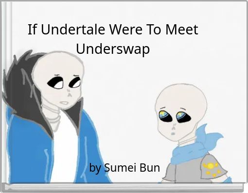 If Undertale Were To Meet Underswap