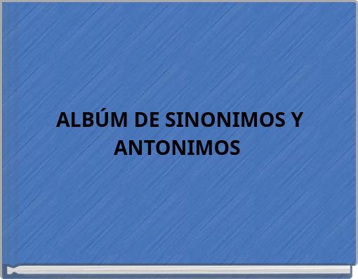 ALB&Uacute;M DE SINONIMOS Y ANTONIMOS