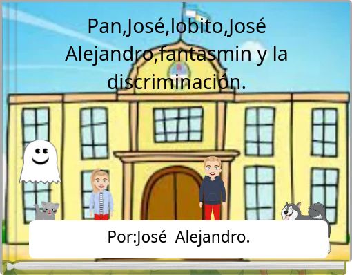 Pan,Jos&eacute;,lobito,Jos&eacute; Alejandro,fantasmin y la discriminaci&oacute;n.