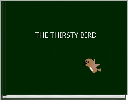 THE THIRSTY BIRD