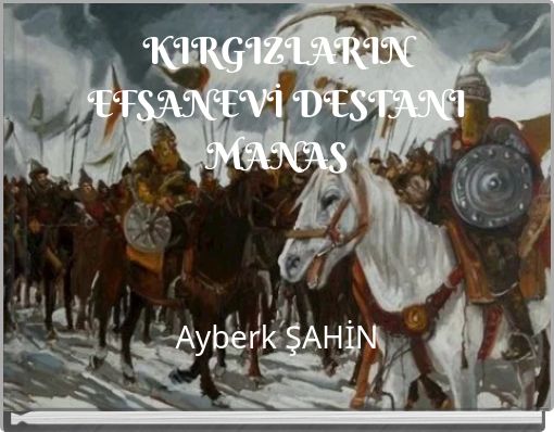 KIRGIZLARIN EFSANEVİ DESTANI MANAS Ayberk ŞAHİN