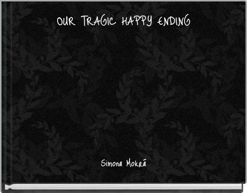 OUR TRAGIC HAPPY ENDING