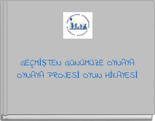 GEÇMİŞTEN GÜNÜMÜZE OYNAYA OYNAYA PROJESİ OYUN HİKAYESİ