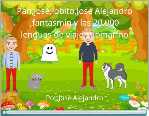 Pan,jos&eacute;,lobito,Jos&eacute; Alejandro ,fantasmin y las 20.000 lenguas de viaje submarino