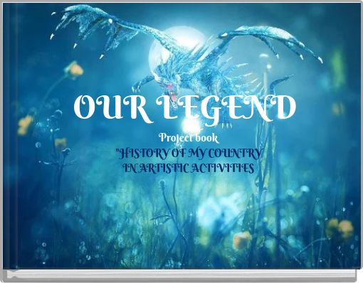 OUR LEGEND Project book "HISTORY OF MY COUNTRY IN ARTISTIC ACTIVITIES