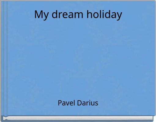 My dream holiday