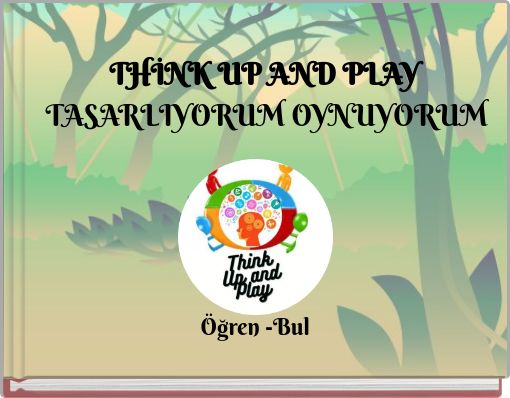 THİNK UP AND PLAY TASARLIYORUM OYNUYORUM