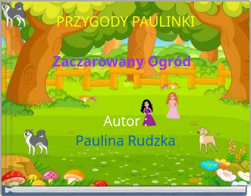 PRZYGODY PAULINKI Zaczarowany Ogród Autor : Paulina Rudzka