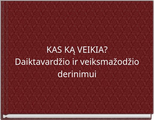 KAS KĄ VEIKIA?Daiktavardžio ir veiksmažodžio derinimui