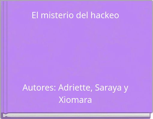 El misterio del hackeoAutores: Adriette, Saraya y Xiomara