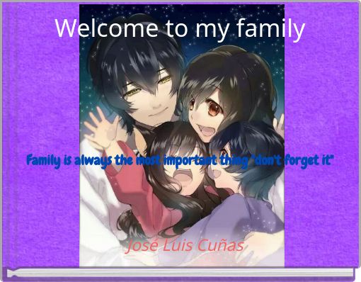 Welcome to my family Family is always the most important thing "don't forget it"