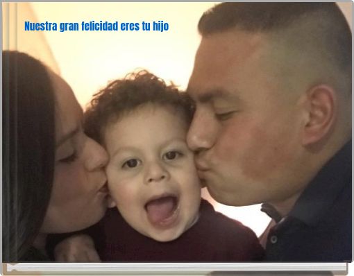 Nuestra gran felicidad eres tu hijo
