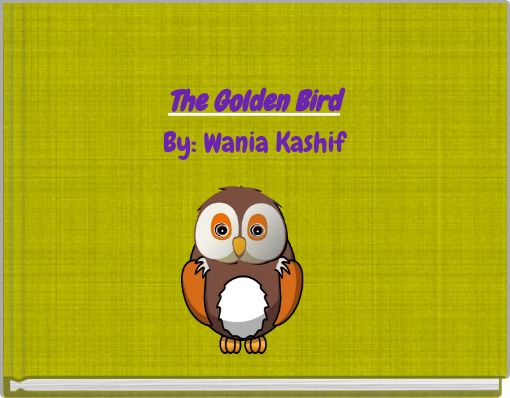 The Golden Bird By: Wania Kashif