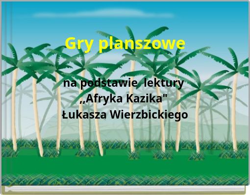 Gry planszowe na podstawie lektury ,,Afryka Kazika" Łukasza Wierzbickiego