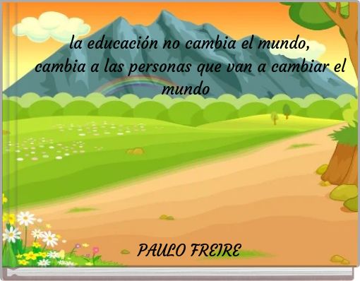 la educaci&oacute;n no cambia el mundo, cambia a las personas que van a cambiar el mundo