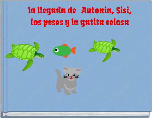 la llegada de Antonia, Sisi, los peses y la gatita celosa