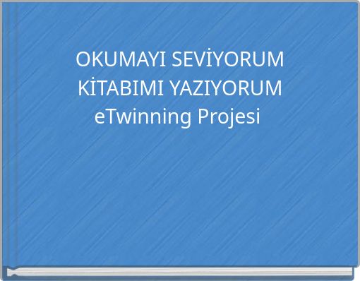 OKUMAYI SEVİYORUM KİTABIMI YAZIYORUM eTwinning Projesi