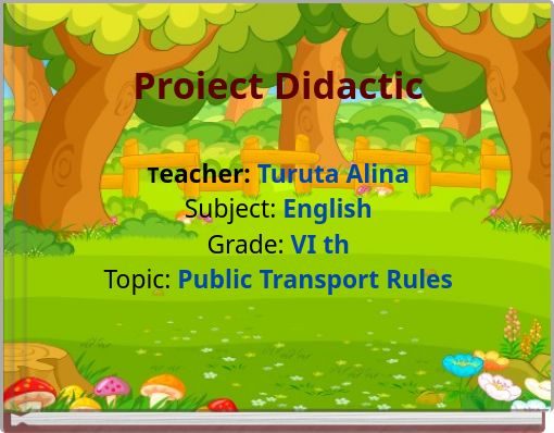 Proiect Didactic Teacher: Turuta Alina Subject: English Grade: VI th Topic: Public Transport Rules