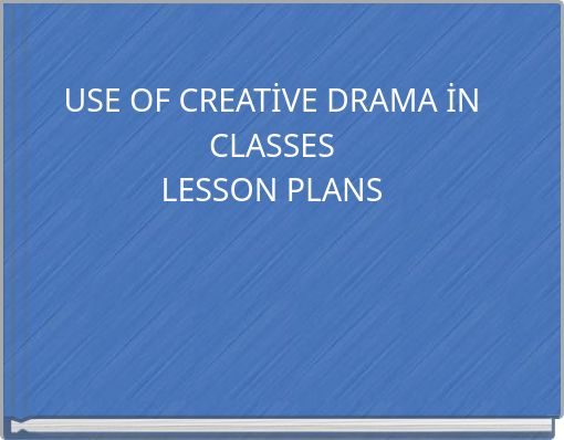 USE OF CREATİVE DRAMA İN CLASSES LESSON PLANS