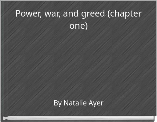 Power, war, and greed (chapter one)