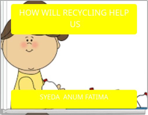 HOW WILL RECYCLING HELP US