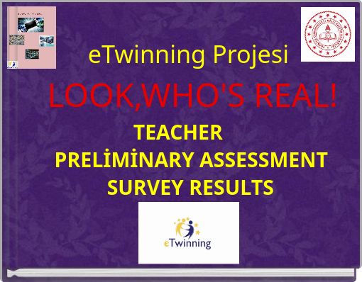 eTwinning Projesi LOOK,WHO'S REAL! TEACHER PRELİMİNARY ASSESSMENT SURVEY RESULTS
