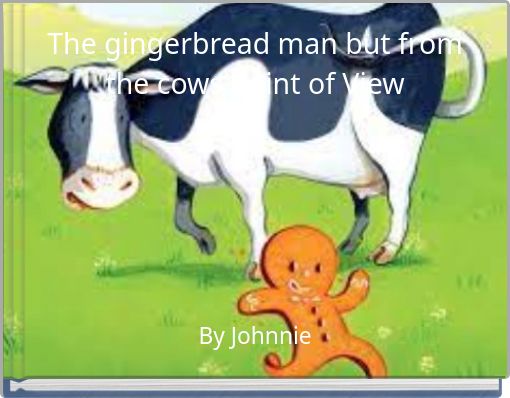 The gingerbread man but from the cows point of View