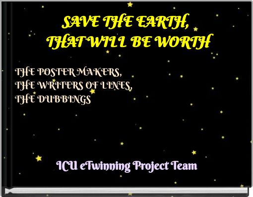 SAVE THE EARTH, THAT WILL BE WORTH THE POSTER MAKERS, THE WRITERS OF LINES, THE DUBBINGS