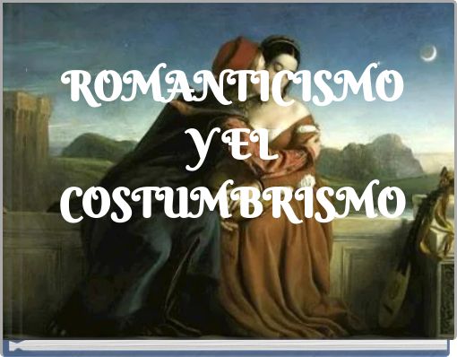 ROMANTICISMO Y EL COSTUMBRISMO