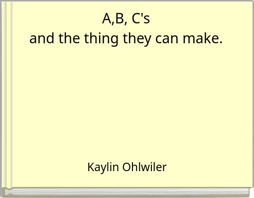 A,B, C's and the thing they can make.