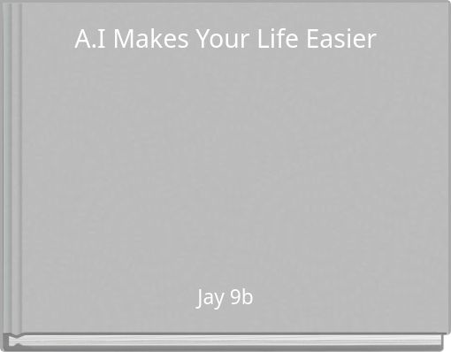 A.I Makes Your Life Easier