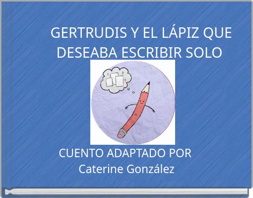 GERTRUDIS Y EL LÁPIZ QUE DESEABA ESCRIBIR SOLO