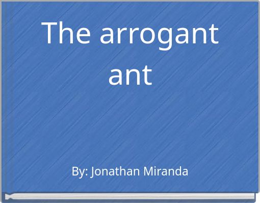 The arrogant ant