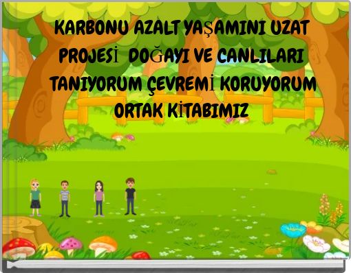 KARBONU AZALT YAŞAMINI UZAT PROJESİ DOĞAYI VE CANLILARI TANIYORUM ÇEVREMİ KORUYORUM ORTAK KİTABIMIZ