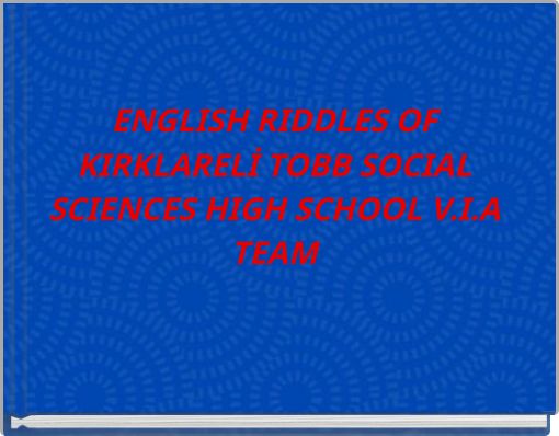 ENGLISH RIDDLES OF KIRKLARELİ TOBB SOCIAL SCIENCES HIGH SCHOOL V.I.A TEAM