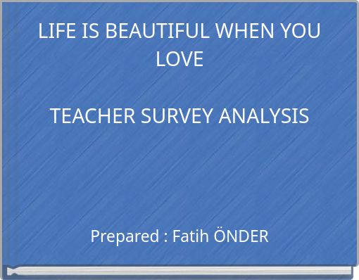 LIFE IS BEAUTIFUL WHEN YOU LOVE TEACHER SURVEY ANALYSIS