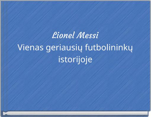 Lionel Messi Vienas geriausių futbolininkų istorijoje
