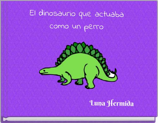 Front cover of 'El dinosaurio que actuaba como un perro Luna Hermida' 