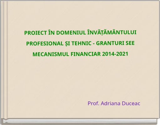 PROIECT ÎN DOMENIUL ÎNVĂȚĂMÂNTULUI PROFESIONAL ȘI TEHNIC - GRANTURI SEE MECANISMUL FINANCIAR 2014-2021