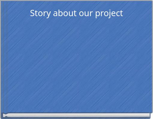 Story about our project